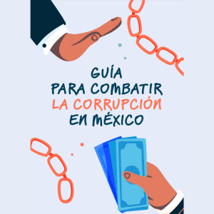 Herramientas de denuncia 6 Guía para combatir la corrupción en México